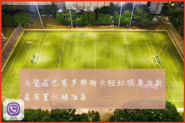 戈登在巴塞罗那街头轻松现身为新居布置忙碌准备