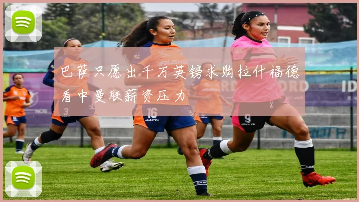 巴萨只愿出千万英镑求购拉什福德看中曼联薪资压力