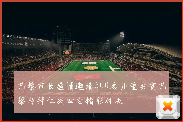 巴黎市长盛情邀请500名儿童共赏巴黎与拜仁次回合精彩对决
